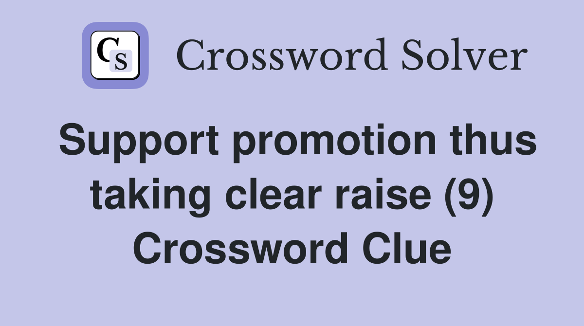 Support promotion thus taking clear raise (9) Crossword Clue Answers